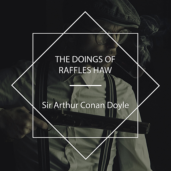 The Doings of Raffles Haw, Sir Arthur Conan Doyle