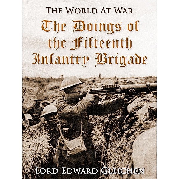 The Doings of the Fifteenth Infantry Brigade, Lord Edward Gleichen