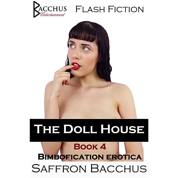 The Doll House - Book 4 - Bimbofication Erotica / The Doll House, Saffron Bacchus