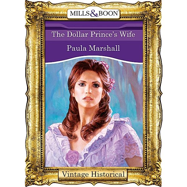 The Dollar Prince's Wife (Mills & Boon Historical) (The Dilhorne Dynasty, Book 4) / Mills & Boon Historical, Paula Marshall