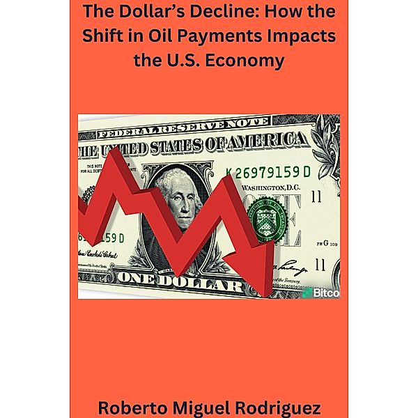 The Dollar's Decline: How the Shift in Oil Payments Impacts the U.S. Economy, Roberto Miguel Rodriguez