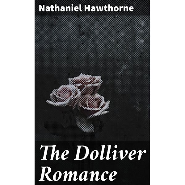 The Dolliver Romance, Nathaniel Hawthorne