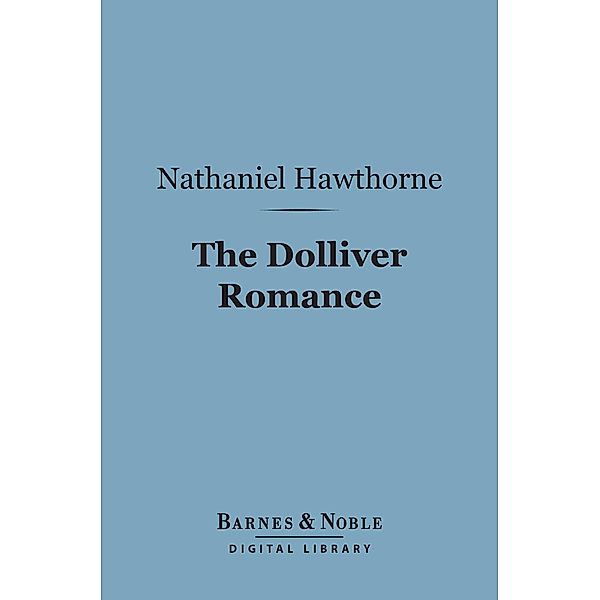 The Dolliver Romance (Barnes & Noble Digital Library) / Barnes & Noble, Nathaniel Hawthorne