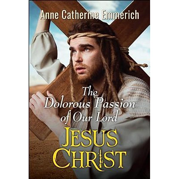 The Dolorous Passion of Our Lord Jesus Christ / GENERAL PRESS, Anne Catherine Emmerich