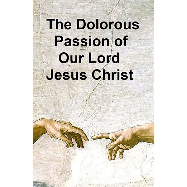 The Dolorous Passion of Our Lord Jesus Christ, Anne Catherine Emmerich