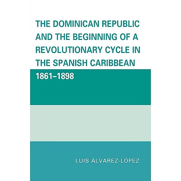 The Dominican Republic and the Beginning of a Revolutionary Cycle in the Spanish Caribbean, Luis Álvarez-López