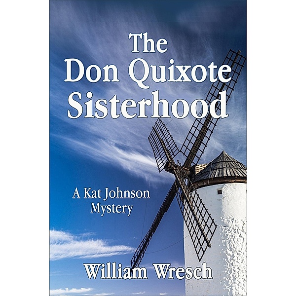 The Don Quixote Sisterhood (Kat Johnson Mysteries, #5) / Kat Johnson Mysteries, William Wresch