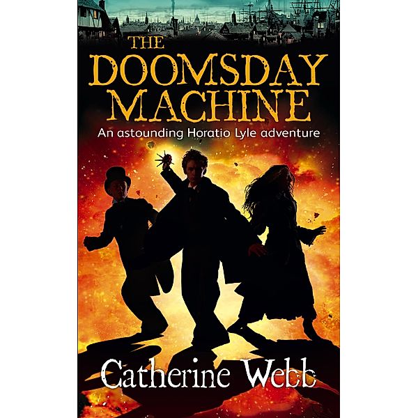 The Doomsday Machine: Another Astounding Adventure of Horatio Lyle / Horatio Lyle Bd.3, Catherine Webb