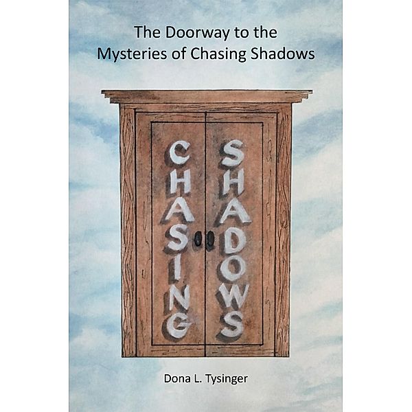The Doorway to the Mysteries of Chasing Shadows, Dona L. Tysinger