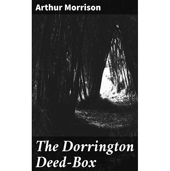 The Dorrington Deed-Box, Arthur Morrison