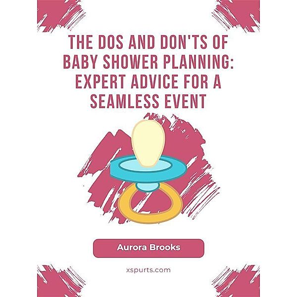 The Dos and Don'ts of Baby Shower Planning- Expert Advice for a Seamless Event, Aurora Brooks