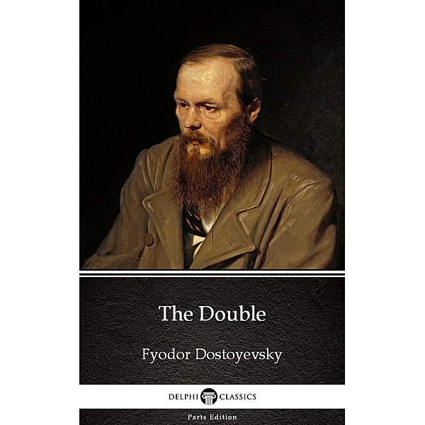 The Double by Fyodor Dostoyevsky / Delphi Parts Edition (Fyodor Dostoyevsky) Bd.2, Fyodor Dostoyevsky