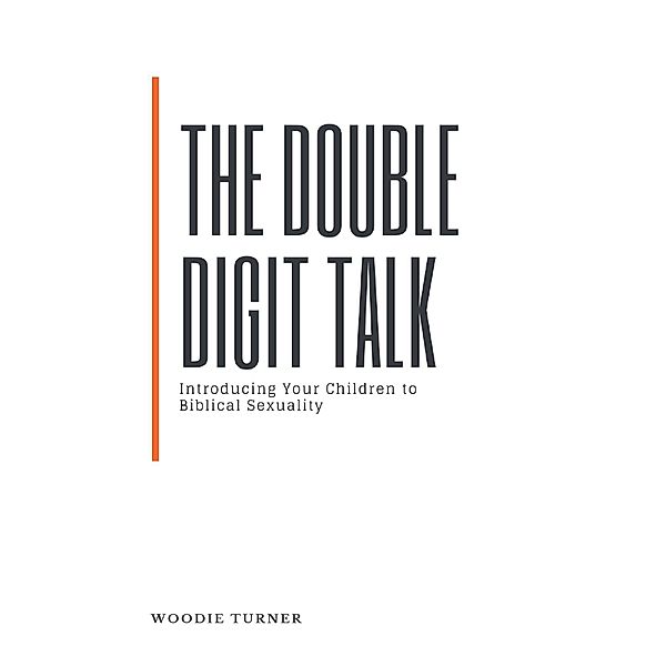 The Double Digit Talk: Introducing Your Children to Biblical Sexuality, Woodie Turner
