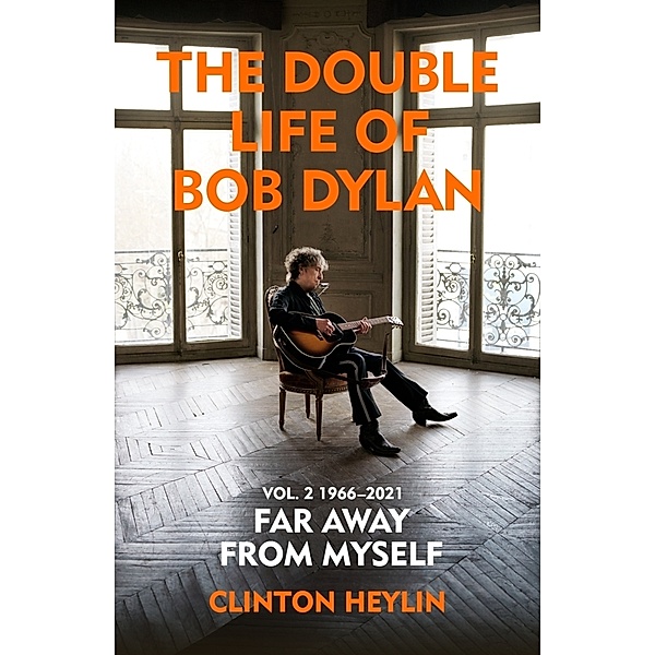 The Double Life of Bob Dylan Volume 2: 1966-2021, Clinton Heylin