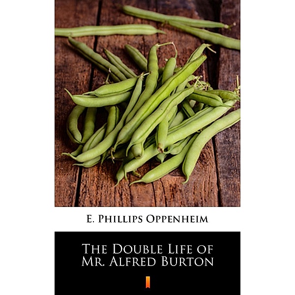 The Double Life of Mr. Alfred Burton, E. Phillips Oppenheim