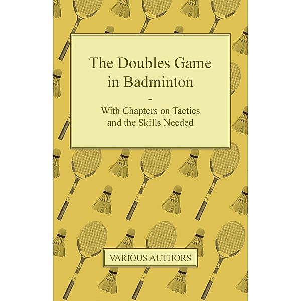 The Doubles Game in Badminton - With Chapters on Tactics and the Skills Needed, Various