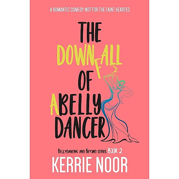 The Downfall of a Bellydancer (Bellydancing and Beyond, #2) / Bellydancing and Beyond, Kerrie Noor