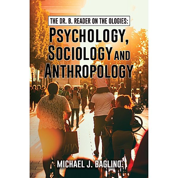 The Dr. B. Reader on the Ologies: Psychology, Sociology and Anthropology, Michael Baglino