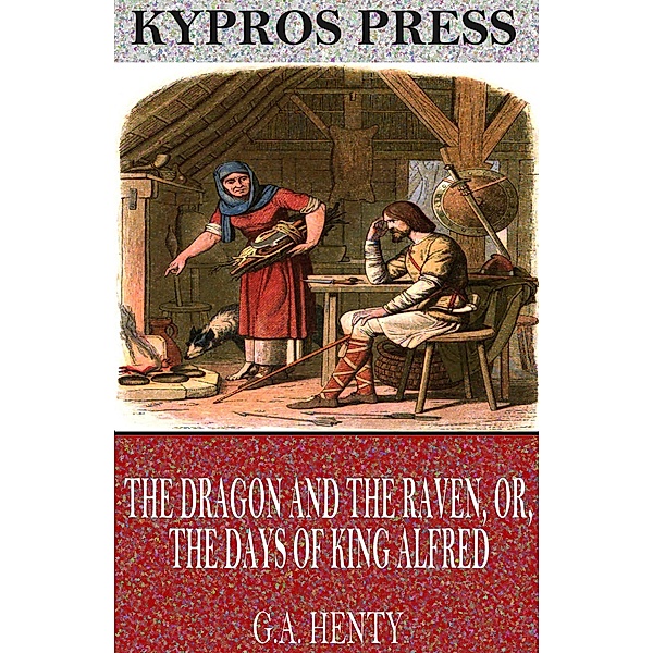 The Dragon and the Raven, or, The Days of King Alfred, G. A. Henty