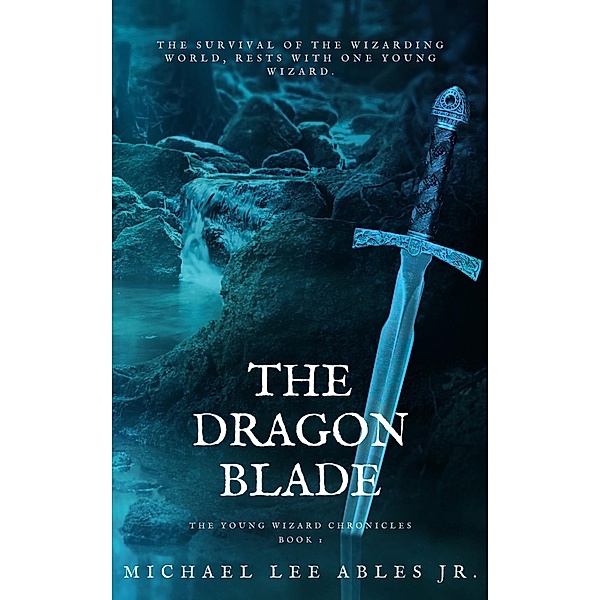 The Dragon Blade (The Young Wizard Chronicles, #1) / The Young Wizard Chronicles, Michael Lee Ables
