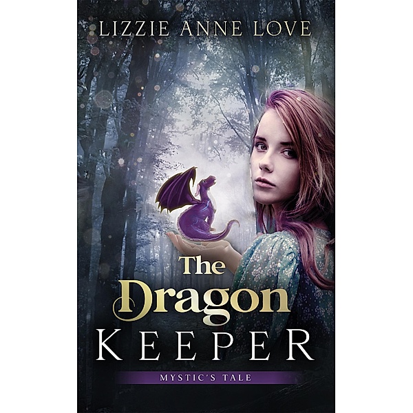 The Dragon Keeper (Mystic's Tale, #1) / Mystic's Tale, Lizzie Anne Love, Betsy Love