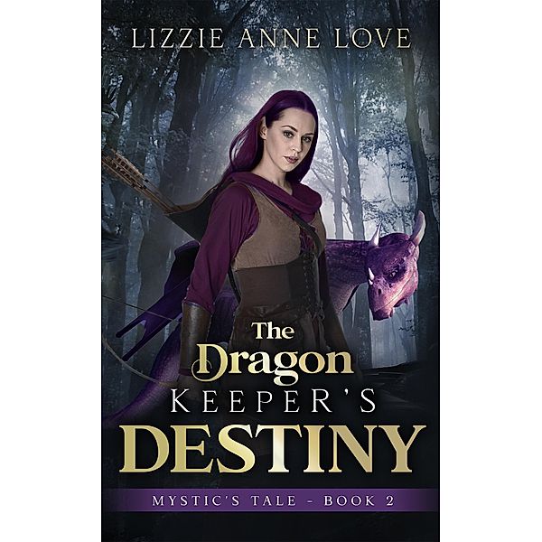 The Dragon Keeper's Destiny (Mystic's Tale, #2) / Mystic's Tale, Lizzie Anne Love