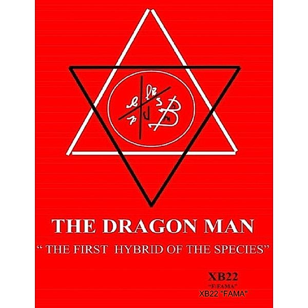 THE DRAGON  MAN    THE FIRST HYBRID OF  THE SPECIES, XB22 "FAMA"