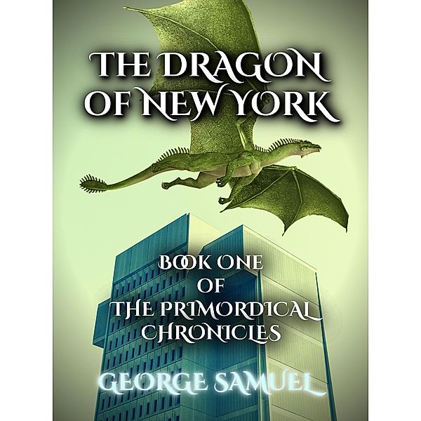 The Dragon Of New York (The Primordical Chronicles, #1) / The Primordical Chronicles, George Samuel