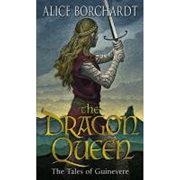 The Dragon Queen / TALES OF GUINEVERE Bd.1, Alice Borchardt