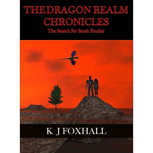 The Dragon Realm Chronicles: The Search for Sarah Sinclair, K J Foxhall