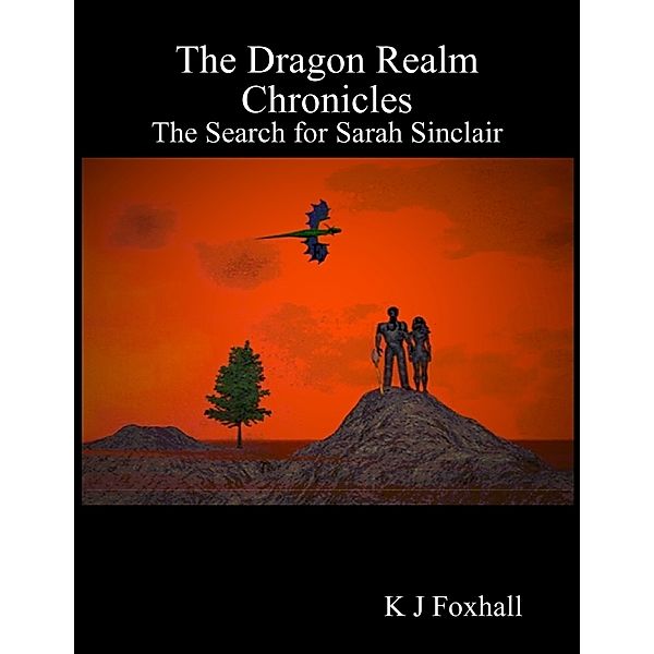 The Dragon Realm Chronicles - The Search for Sarah Sinclair, K J Foxhall