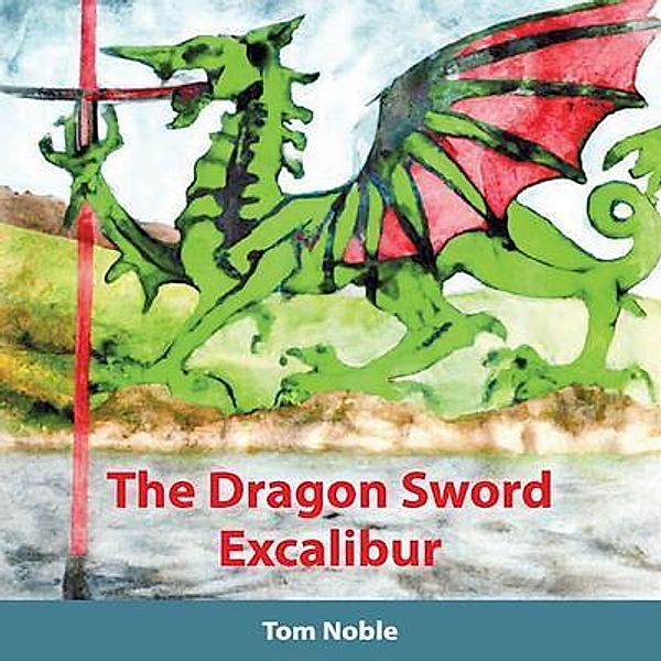 The Dragon Sword - Excalibur, Tom Noble