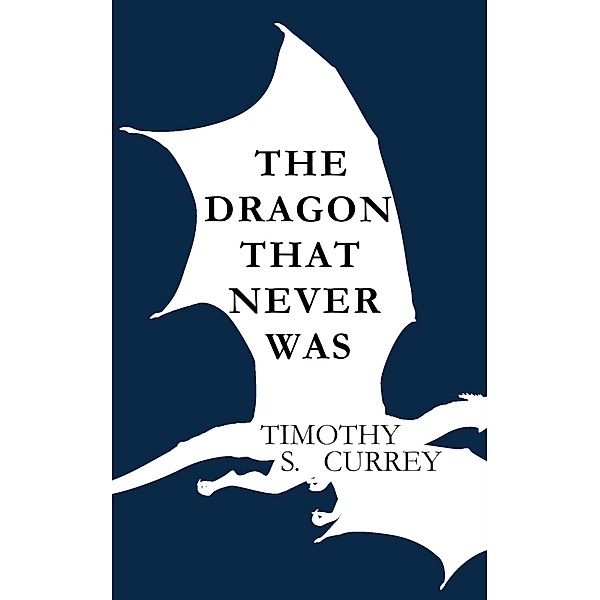 The Dragon That Never Was, Timothy S Currey
