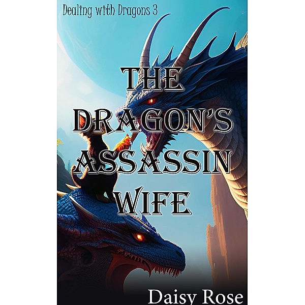 The Dragon's Assassin Wife (Dealing with Dragons) / Dealing with Dragons, Daisy Rose