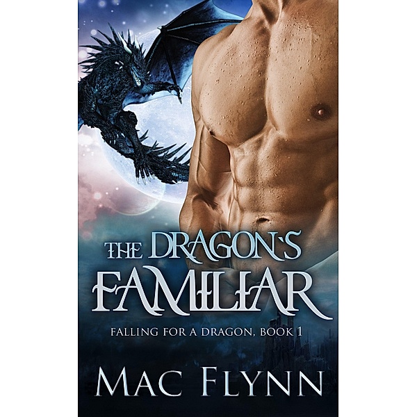 The Dragon's Familiar: A Dragon Shifter Romance (Falling For a Dragon Book 1) / Falling For a Dragon, Mac Flynn