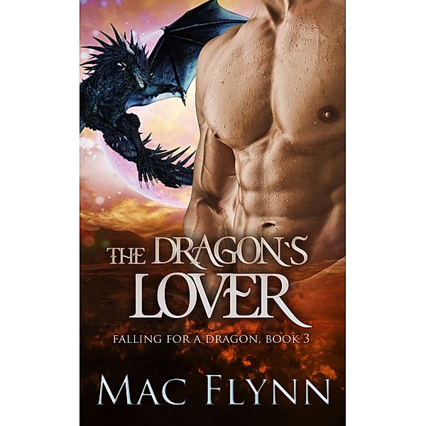 The Dragon's Lover: A Dragon Shifter Romance (Falling For a Dragon Book 3) / Falling For a Dragon, Mac Flynn