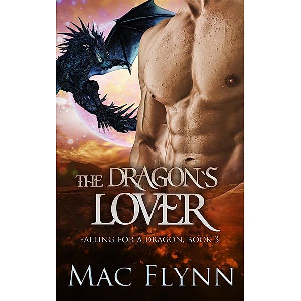 The Dragon's Lover: A Dragon Shifter Romance (Falling For a Dragon Book 3) / Falling For a Dragon Bd.3, Mac Flynn