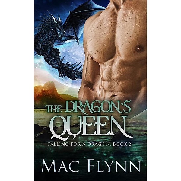 The Dragon's Queen: A Dragon Shifter Romance (Falling For a Dragon Book 5) / Falling For a Dragon Bd.5, Mac Flynn