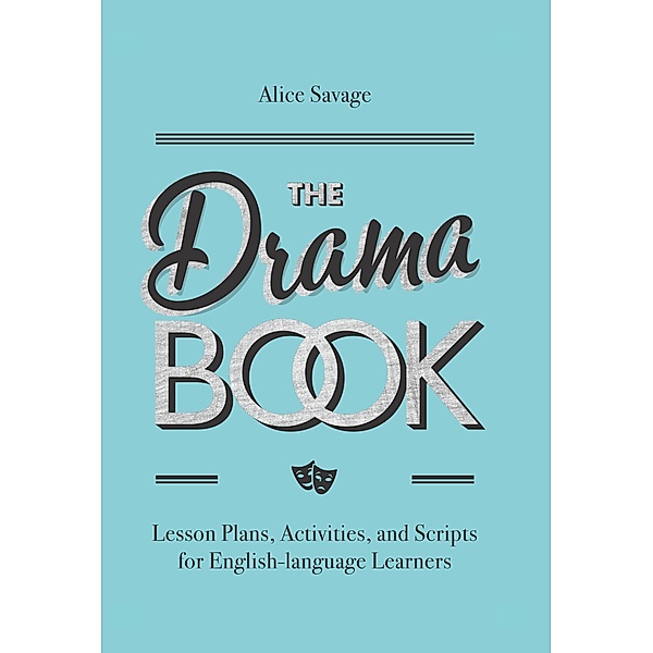 The Drama Book: Lesson Plans, Activities, and Scripts for English-Language Learners (Teacher Tools, #6) / Teacher Tools, Alice Savage