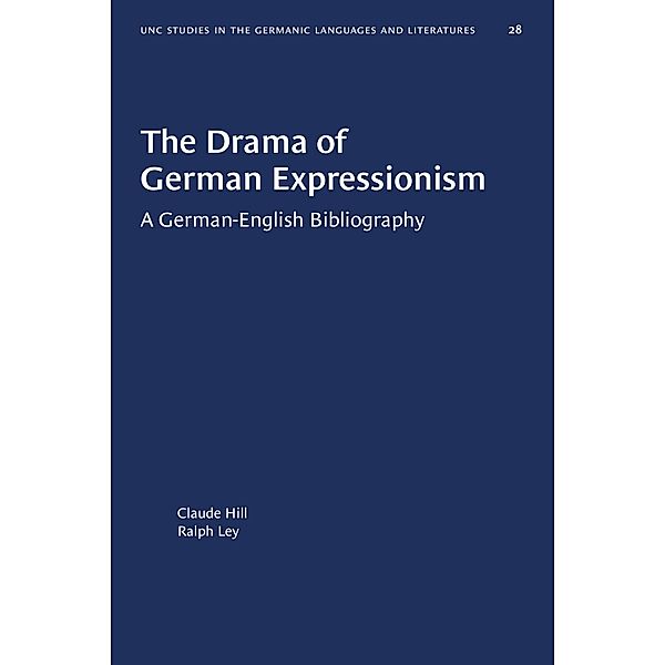 The Drama of German Expressionism / University of North Carolina Studies in Germanic Languages and Literature Bd.28, Claude Hill, Ralph Ley