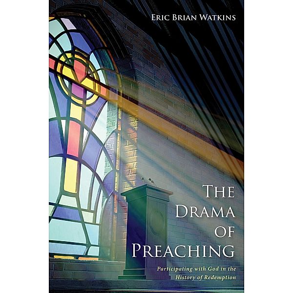 The Drama of Preaching, Eric B. Watkins