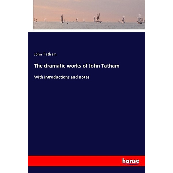 The dramatic works of John Tatham, John Tatham