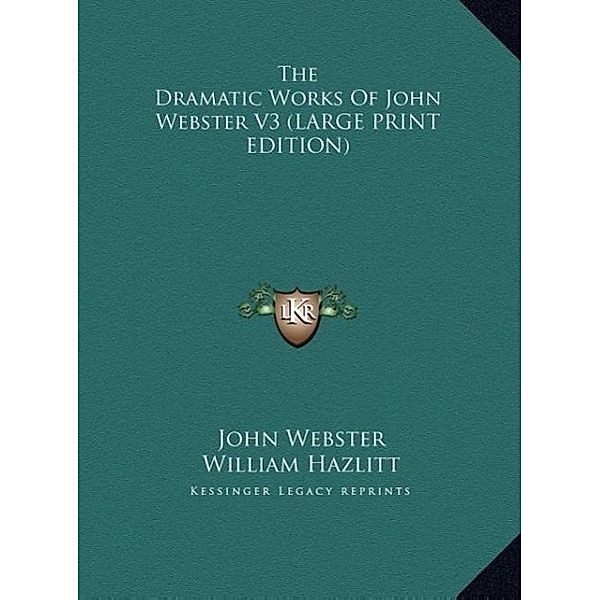 The Dramatic Works Of John Webster V3 (LARGE PRINT EDITION), John Webster