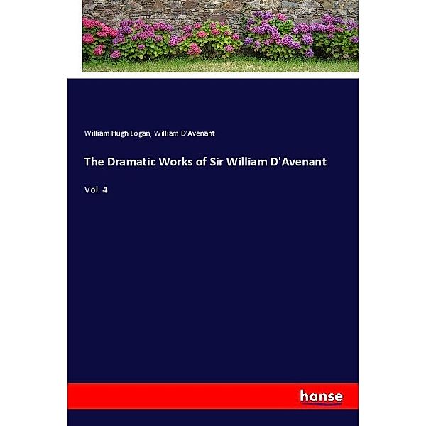 The Dramatic Works of Sir William D'Avenant, William Hugh Logan