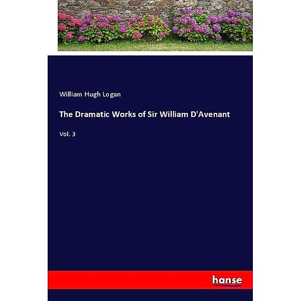 The Dramatic Works of Sir William D'Avenant, William Hugh Logan