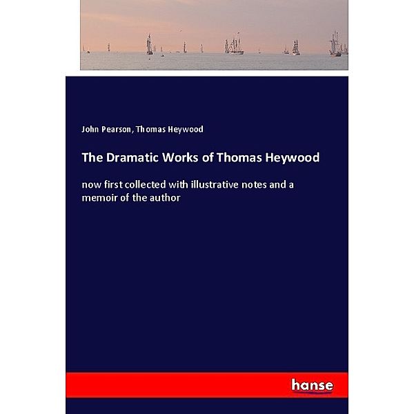 The Dramatic Works of Thomas Heywood, John Pearson, Thomas Heywood