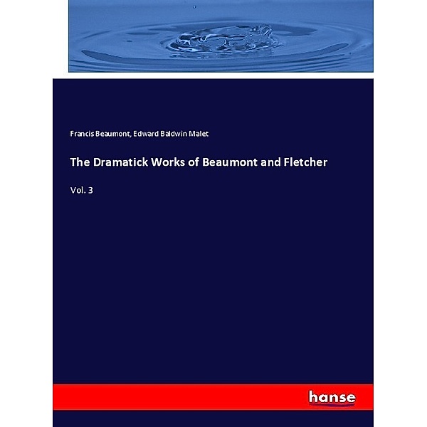 The Dramatick Works of Beaumont and Fletcher, Francis Beaumont, Edward Baldwin Malet