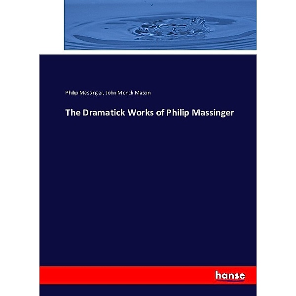The Dramatick Works of Philip Massinger, Philip Massinger, John Monck Mason