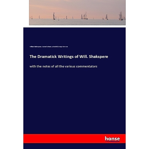 The Dramatick Writings of Will. Shakspere, William Shakespeare, Samuel Johnson, John Bell, George Steevens
