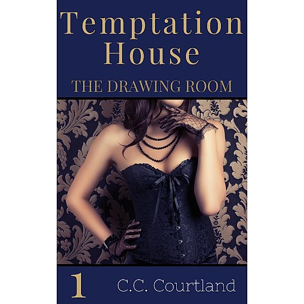 The Drawing Room (Temptation House Victorian Erotica, #1) / Temptation House Victorian Erotica, C. C. Courtland